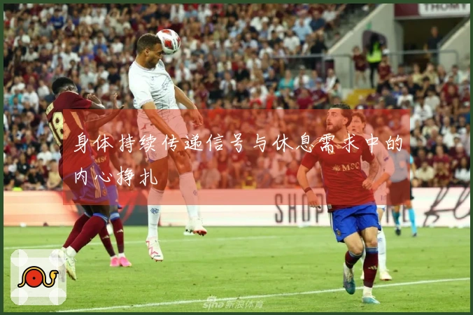 身体持续传递信号与休息需求中的内心挣扎