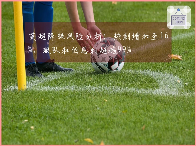 英超降级风险分析：热刺增加至16%，狼队和伯恩利超越99%