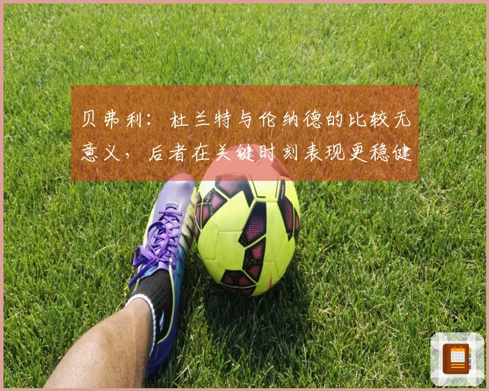 贝弗利：杜兰特与伦纳德的比较无意义，后者在关键时刻表现更稳健